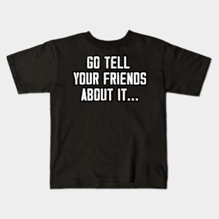 Go Tell Your Friends About It.. (Back Print) Kids T-Shirt